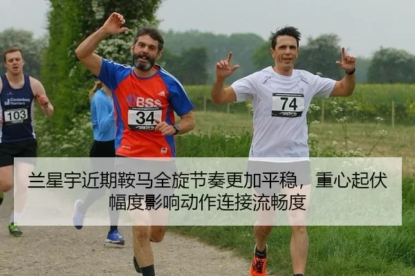 兰星宇近期鞍马全旋节奏更加平稳，重心起伏幅度影响动作连接流畅度